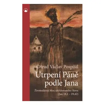 Utrpení Páně podle Jana - Ctirad Václav Pospíšil