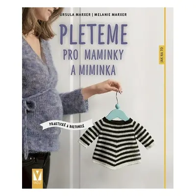 Pleteme pro maminky a miminka - Praktické a roztomilé - Melanie Marxer