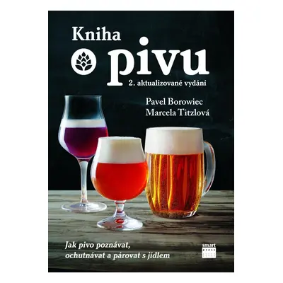 Kniha o pivu - Jak pivo poznávat, ochutnávat a párovat s jídlem, 2. vydání - Pavel Borowiec