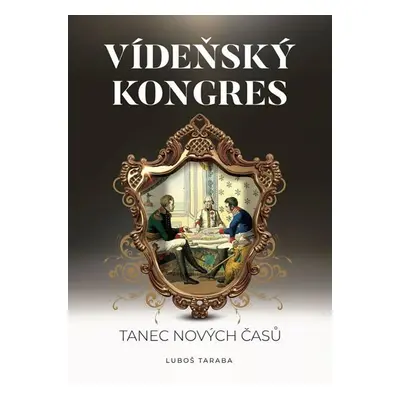 Vídeňský kongres - Tanec nových časů - Luboš Taraba