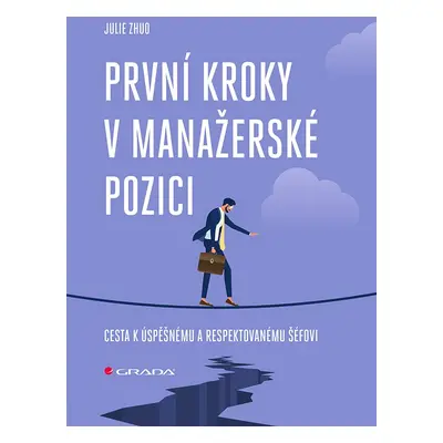 První kroky v manažerské pozici - Cesta k úspěšnému a respektovanému šéfovi - Julie Zhuo