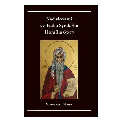 Nad slovami sv. Izáka Sýrskeho Homílie 65-77 - Miron Keruľ-Kmec st.