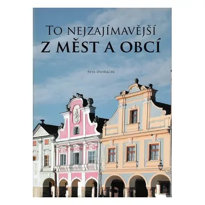 To nejzajímavější z měst a obcí - Petr Dvořáček