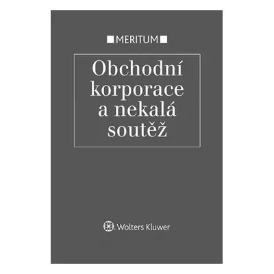 Meritum Obchodní korporace a nekalá soutěž - Jarmila Pokorná