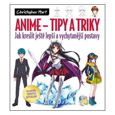 ANIME Tipy a triky - Jak kreslit ještě lepší a vychytanější postavy - Christopher Hart