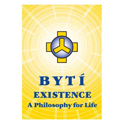 Bytí – Existence – A Philosophy for Life - Josef Zezulka