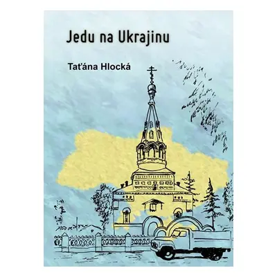 Jedu na Ukrajinu - Taťána Hlocká