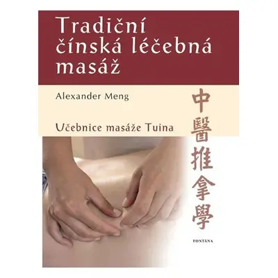 Tradiční čínská léčebná masáž - Učebnice masáže Tuina - Alexander Meng