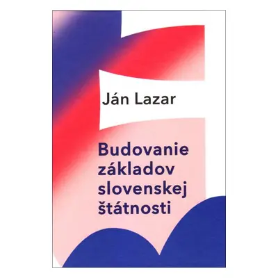 Budovanie základov slovenskej štátnosti - Jan Lazar