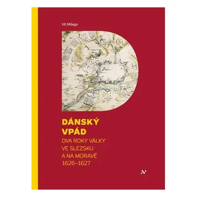 Dánský vpád - Dva roky války ve Slezsku a na Moravě 1626-1627 - Vít Mišaga