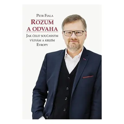 Rozum a odvaha - Jak čelit současným výzvám a krizím Evropy - Petr Fiala