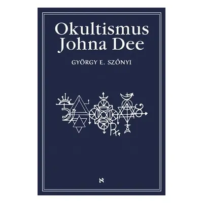 Okultismus Johna Dee - Magická exaltace prostřednictvím mocných znamení - György E. Szönyi