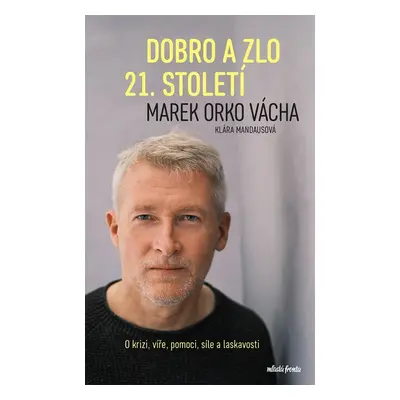 Dobro a zlo 21. století - O krizi, víře, pomoci, síle a laskavosti - Marek Orko Vácha