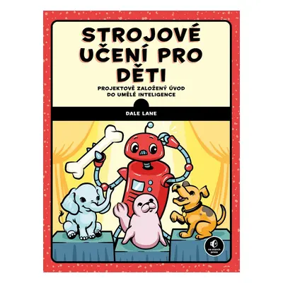 Strojové učení pro děti - Projektově založený úvod do umělé inteligence - Dale Lane