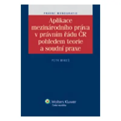 Aplikace mezinárodního práva v právním řádu ČR pohledem teorie a soudní praxe - Petr Mikeš