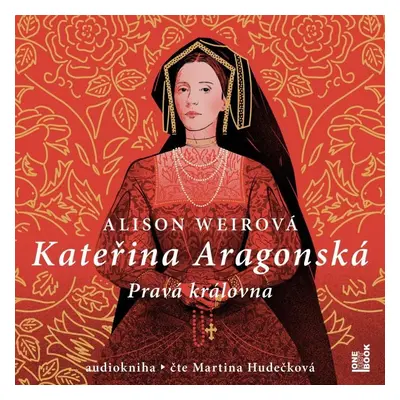 Kateřina Aragonská: Pravá královna - 3 CDmp3 (Čte Martina Hudečková) - Alison Weir