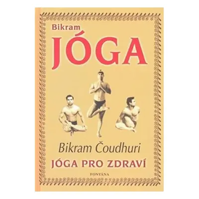 Bikram Jóga - Jóga pro zdraví - Bikram Čoudhuri