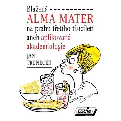 Blažená Alma Mater na prahu třetího tisíciletí aneb aplikovaná akademiologie - Jan Truneček