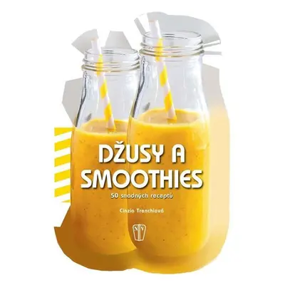 Džusy a smoothies - 50 snadných receptů - Cinzia Trenchiová