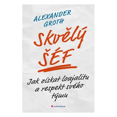 Skvělý šéf - Jak získat loajalitu a respekt svého týmu - Alexander Groth