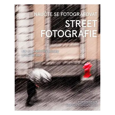 Naučte se fotografovat street fotografie - Jak na podmanivé snímky přímo na ulici - Bryan Peters