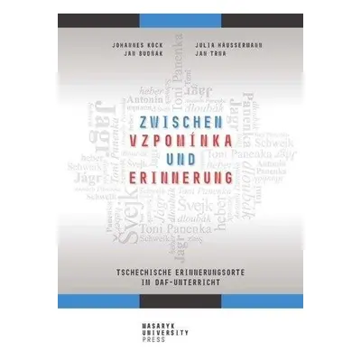 Zwischen vzpomínka und Erinnerung - Tschechische Erinnerungsorte im DaF-Unterricht - Johannes Be