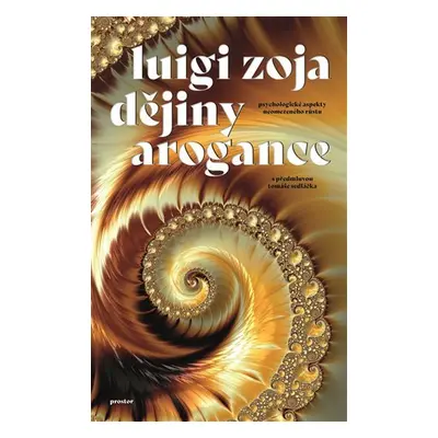 Dějiny arogance - Psychologické důsledky neomezeného rozvoje - Luigi Zoja