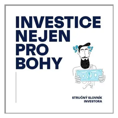 Investice nejen pro bohy - Stručný slovník investora - Martin Kavka