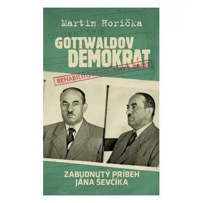 Gottwaldov demokrat. Zabudnutý príbeh Jána Ševčíka - Martin Horička