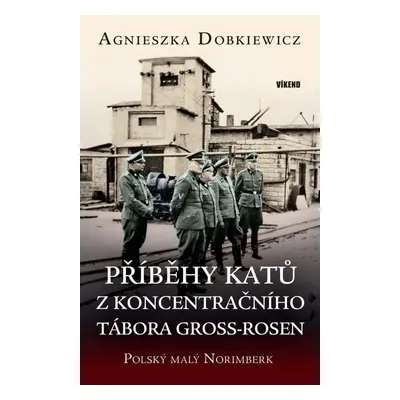 Příběhy katů z koncentračního tábora Gross-Rosen - Agnieszka Dobkiewicz