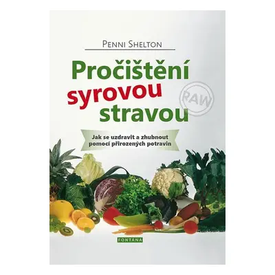 Pročištění syrovou stravou - Jak se uzdravit a zhubnout pomocí přirozených potravin - Penni Shel