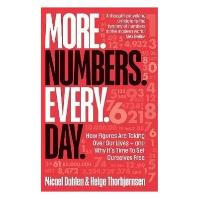 More. Numbers. Every. Day.: How Figures Are Taking Over Our Lives - And Why It´s Time to Set Our