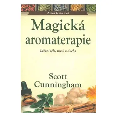 Magická aromaterapie - Léčení těla, mysli a ducha - Scott Cunningham