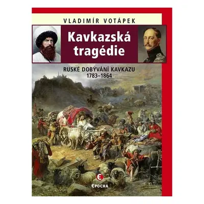 Kavkazská tragédie - Ruské dobývání Kavkazu v letech 1783-1864 - Vladimír Votápek