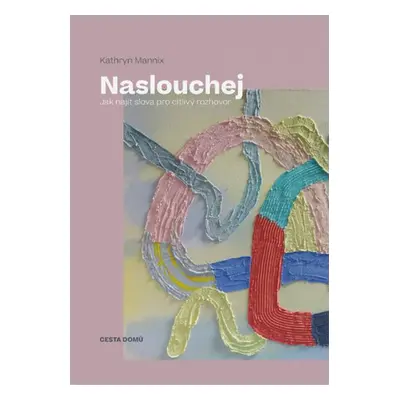 Naslouchej - Jak najít slova pro citlivý rozhovor - Kathryn Mannix