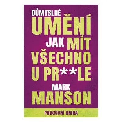 Důmyslné umění, jak mít všechno u prdele - Pracovní kniha - Mark Manson