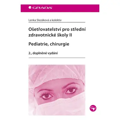 Ošetřovatelství pro střední zdravotnické školy II – Pediatrie, chirurgie - Lenka Slezáková