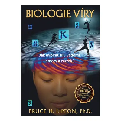 Biologie víry - Jak uvolnit sílu vědomí, hmoty a zázraků - Bruce H. Lipton