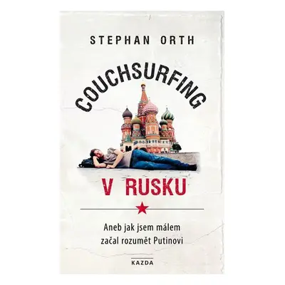 Couchsurfing v Rusku - Aneb jak jsem málem začal rozumět Putinovi - Stephan Orth