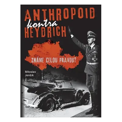 Anthropoid kontra Heydrich - Známe celou pravdu? - Miloslav Jenšík