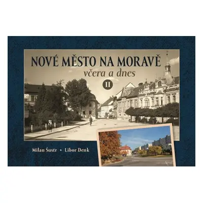 Nové Město na Moravě včera a dnes II. - Milan Šustr