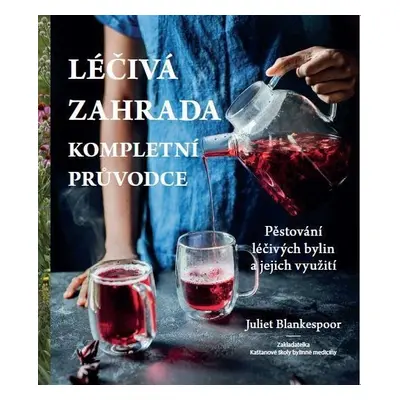 Léčivá zahrada - Kompletní průvodce - Juliet Blankespoor