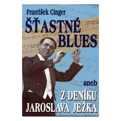 Šťastné blues aneb z deníku Jaroslava Ježka - František Cinger