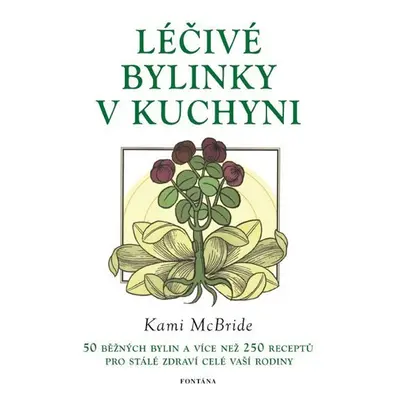 Léčivé bylinky v kuchyni - 50 běžných bylin a více než 250 receptů pro stálé zdraví celé vaší ro