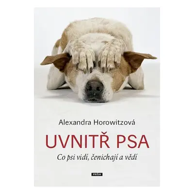 Uvnitř psa - Co psi vidí, čenichají a vědí - Alexandra Horowitzová