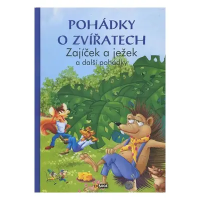 Pohádky o zvířatech - Zajíček a ježek a další pohádky - kolektiv autorů