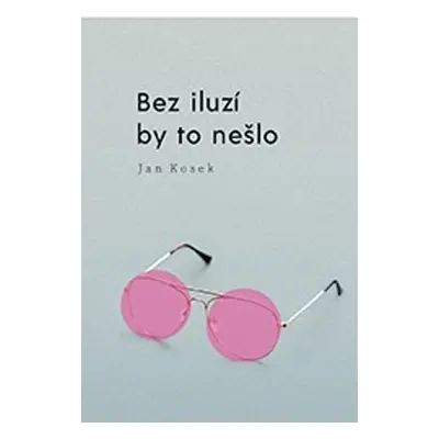 Bez iluzí by to nešlo - Jan Kosek