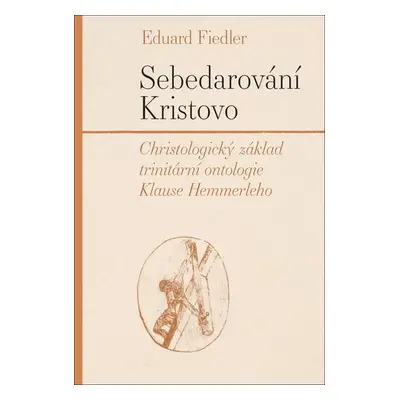 Sebedarování Kristovo - Christologický základ trinitární ontologie Klause Hemmerleho - Eduard Fi