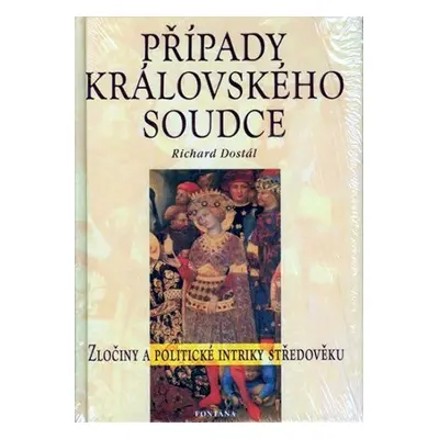 Případy královského soudce - Zločiny a politické intriky středověku - Richard Dostál