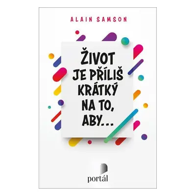 Život je příliš krátký na to, aby... - Alain Samson